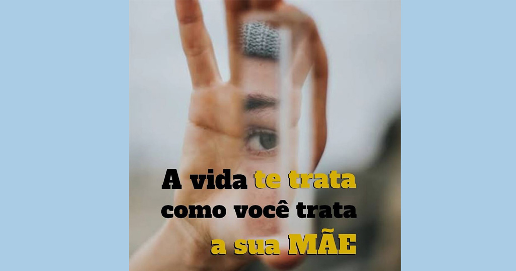 O trato da vida reflete o trato para com a mãe